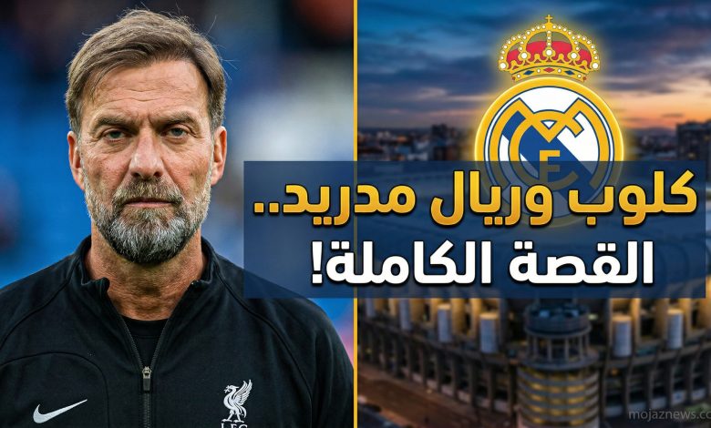 حقيقة رفض المدرب الألماني يورغن كلوب عرض تدريب نادي ريال مدريد الإسباني في عام 2026.