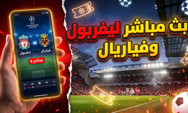 كيفية مشاهدة مباراة ليفربول وفياريال بث مباشر في دوري أبطال أوروبا عبر الإنترنت والتلفزيون